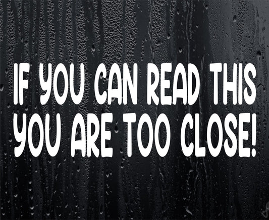 Car Sticker If You Can Read This You Are Too Close Funny Novelty Cute Bumper Door Boot Decal