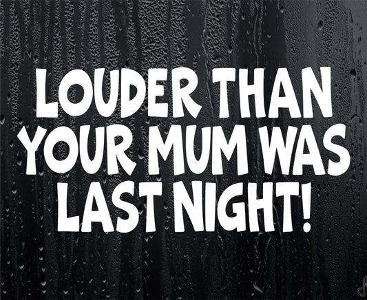 Car Sticker Louder Than Your Mum Was Last Night Funny Novelty Cute Van Window Bumper Boot Door Decal