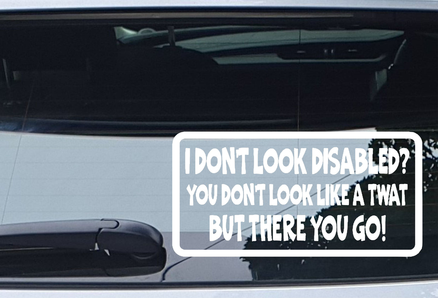 Car Sticker I Don't Look Disabled You Don't Look Like A Twat Novelty Bumper Door Boot Decal Present