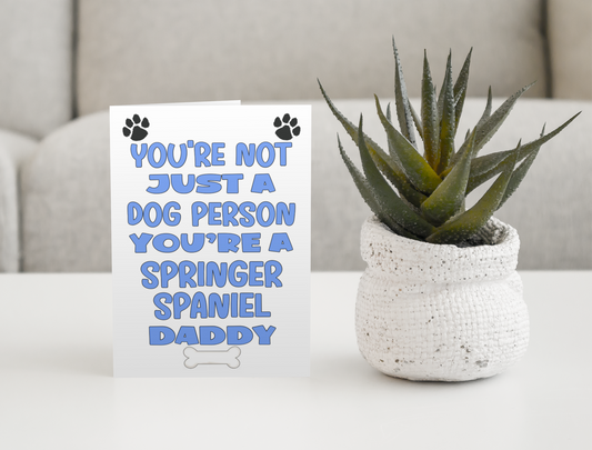 Springer Spaniel Daddy Birthday Card - You're Not Just A Dog Person - Nice Cute Fun Dog Owner Novelty Father's Day Birthday Greeting Card