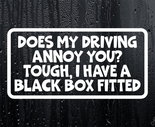 Car Sticker Does My Driving Annoy You I Have A Black Box Fitted Novelty Bumper Door Young Driver Decal