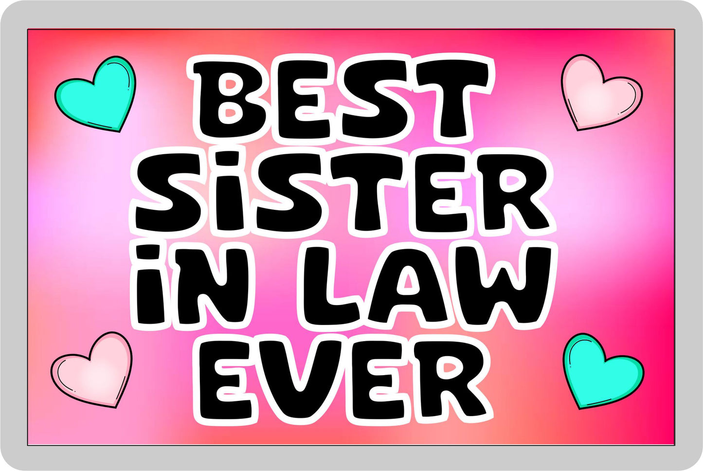 Sister in Law Fridge Magnet - Best Sister in Law Ever - Novelty Love Gift - Fun Cute Family Present