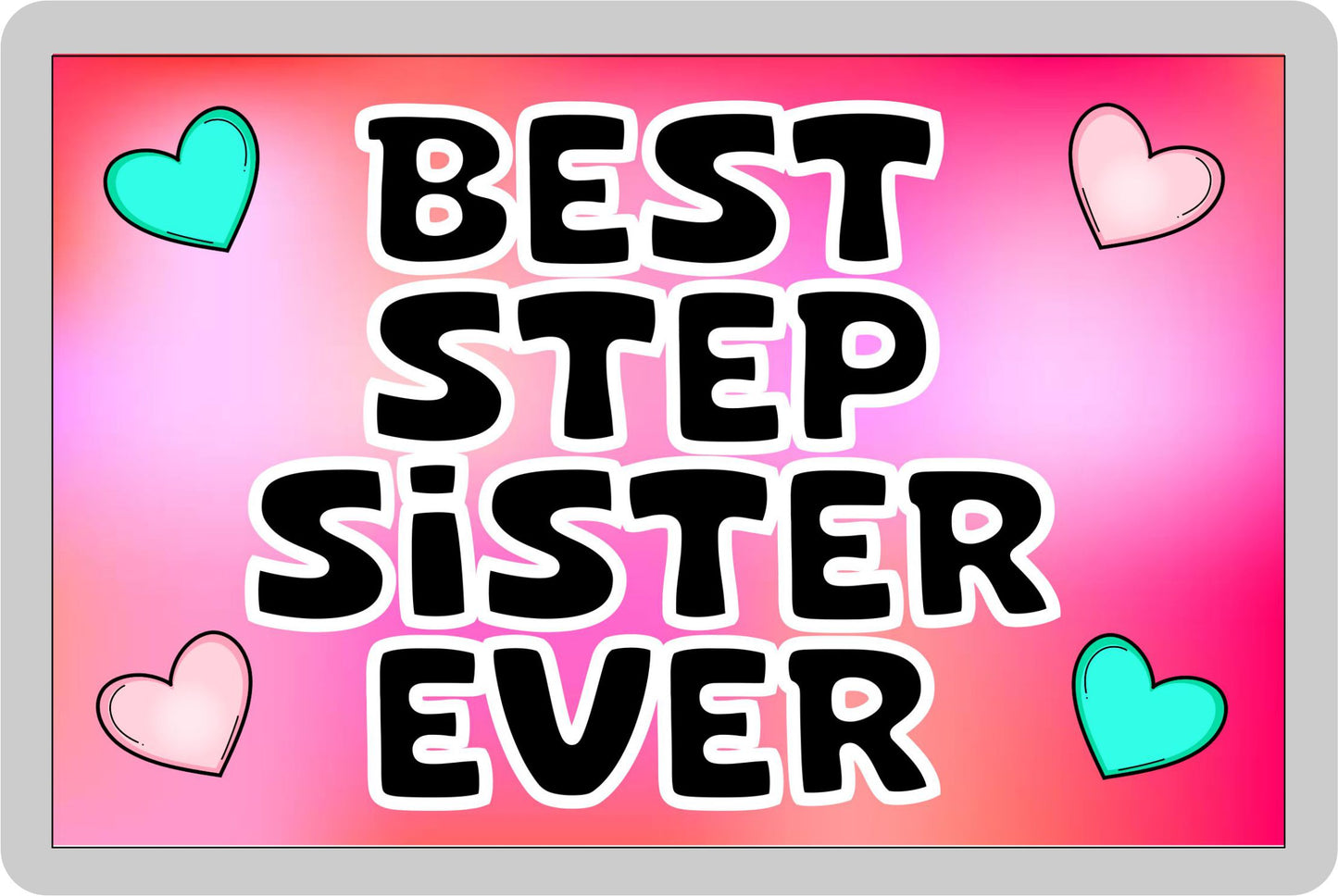 Step Sister Fridge Magnet - Best Step Sister Ever - Novelty Love Gift - Fun Cute Family Present