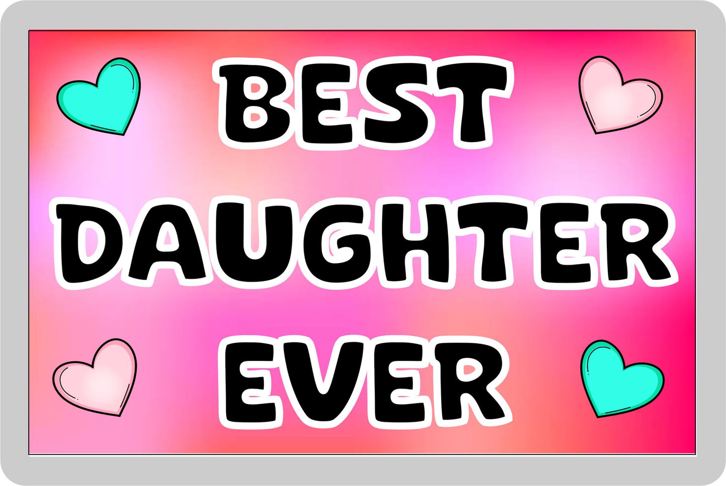 Daughter Fridge Magnet - Best Daughter Ever - Novelty Love Gift - Fun Cute Family Present