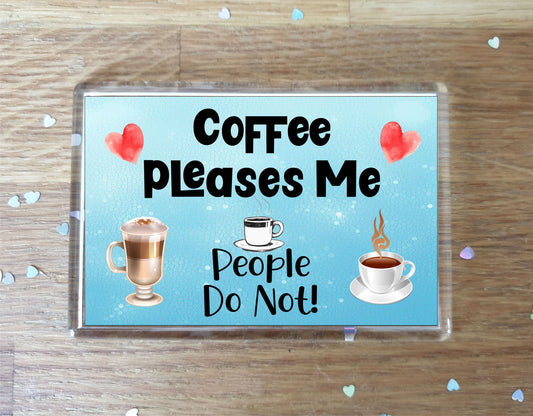 Coffee Fridge Magnet Gift - Coffee Pleases Me People Do Not - Cute Novelty Fun Drink Present