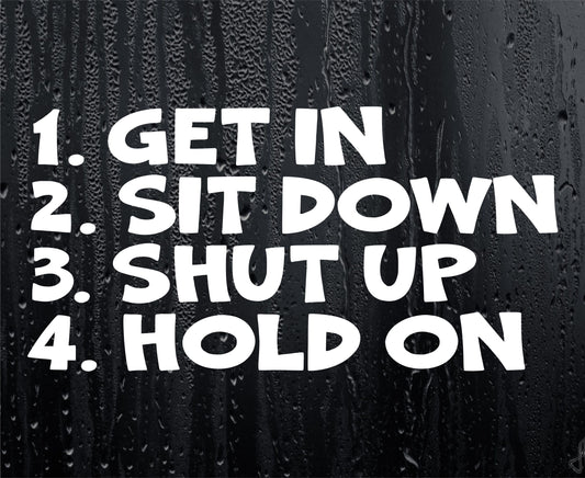 Car Sticker GET IN SIT DOWN SHUT UP HOLD ON Funny Van Bumper Window Boot Decal Present