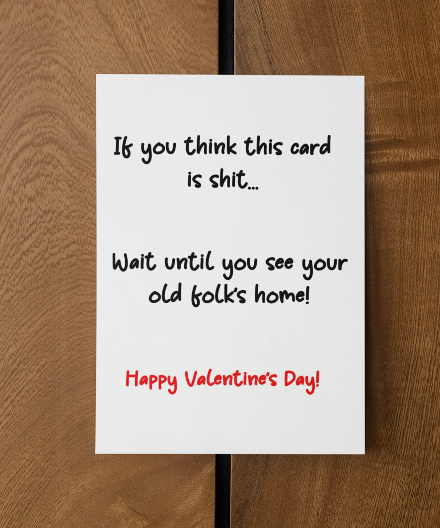 Valentine's Day Card - If You Think This Card Is Shit Wait Until You See Your Old Folk's Home - Nice Fun Cute Greeting Present