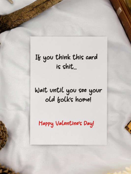 Valentine's Day Card - If You Think This Card Is Shit Wait Until You See Your Old Folk's Home - Nice Fun Cute Greeting Present