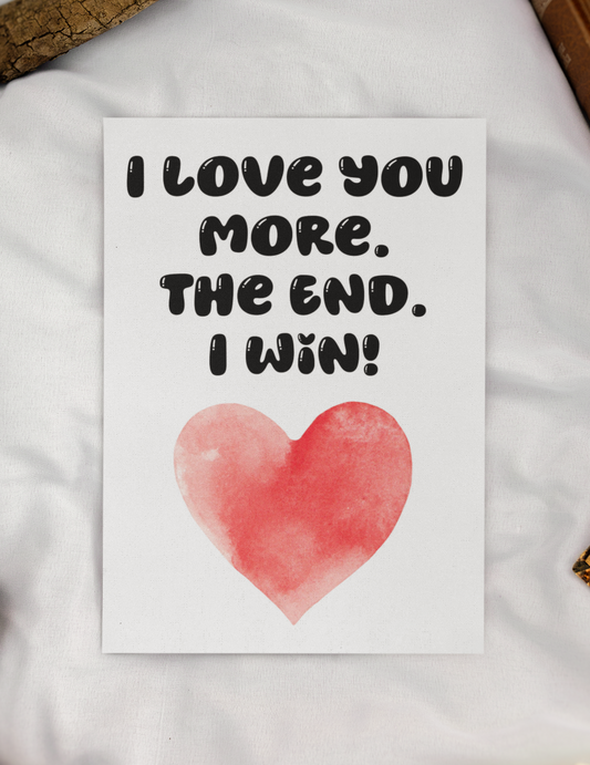 Valentine's Birthday Day Card - I Love You More The End I Win - Nice Fun Cute Anniversary Greeting Present