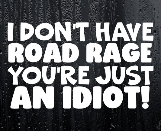 Car Sticker I Don't Have Road Rage You're Just An Idiot Funny Novelty Van Nice Cute Window Bumper Boot Door Decal