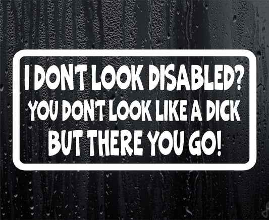 Car Sticker I Don't Look Disabled You Don't Look Like A Dick Novelty Bumper Door Boot Decal Present