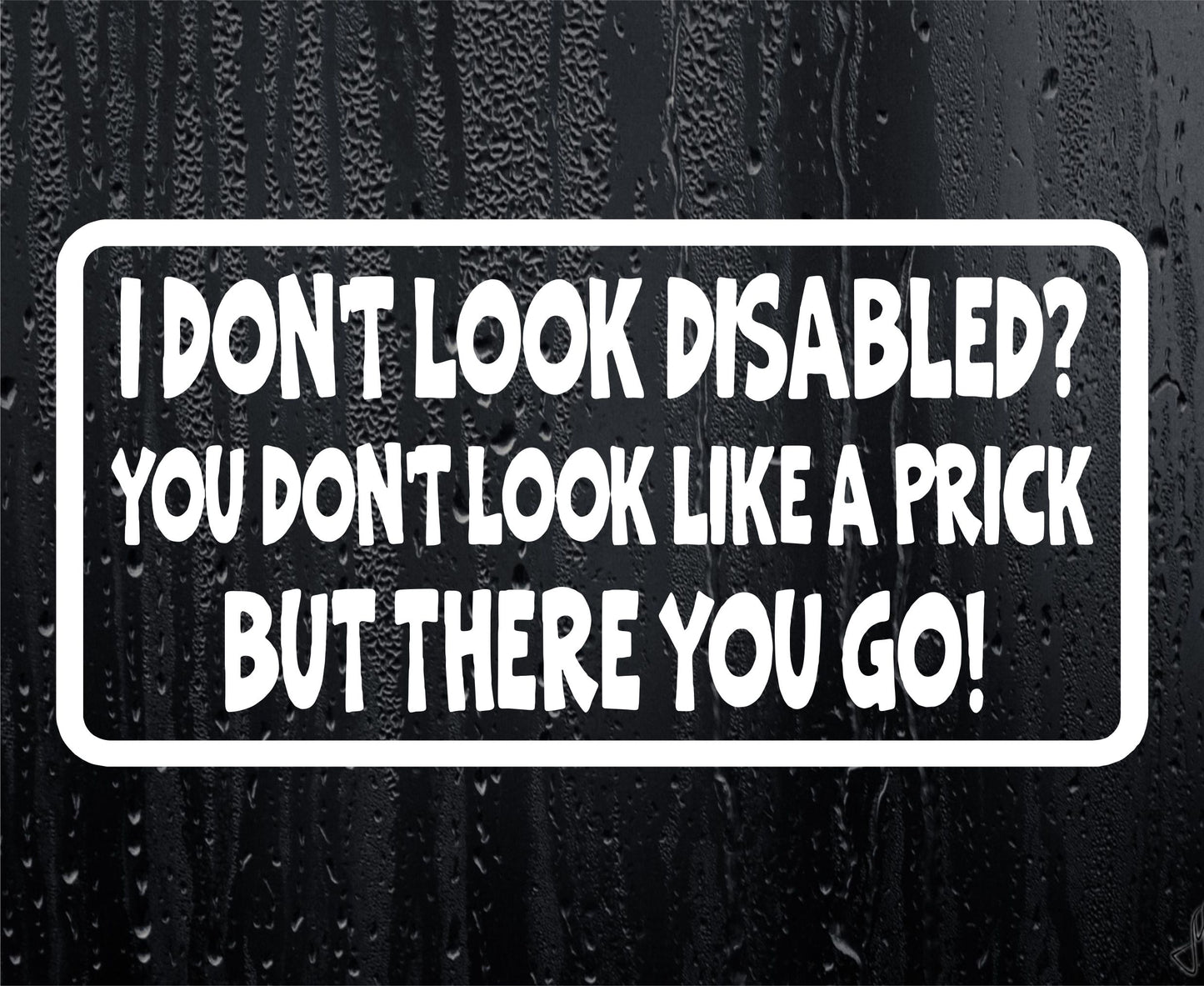 Car Sticker I Don't Look Disabled You Don't Look Like A Prick Novelty Bumper Door Boot Decal Present