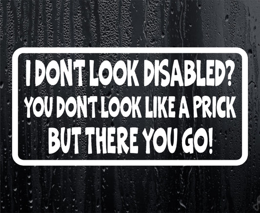 Car Sticker I Don't Look Disabled You Don't Look Like A Prick Novelty Bumper Door Boot Decal Present