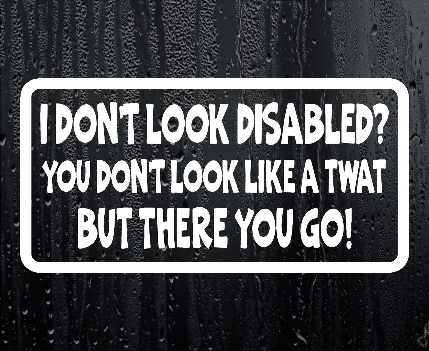 Car Sticker I Don't Look Disabled You Don't Look Like A Twat Novelty Bumper Door Boot Decal Present