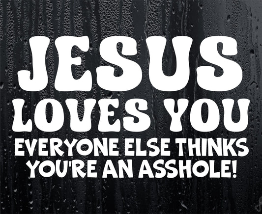 Car Sticker Jesus Loves You Everyone Else Thinks You're An Asshole Funny Novelty Van Nice Cute Window Bumper Boot Door Decal