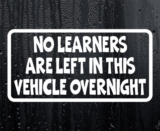 Car Sticker No Learners Are Left In Vehicle Overnight Funny Cute Novelty Van Window Bumper Boot Door Decal Gift Present