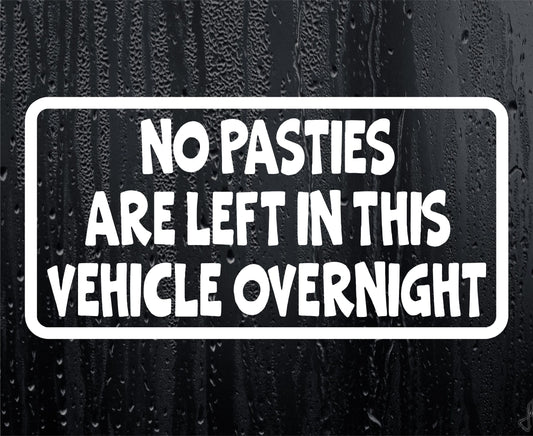 Car Sticker No Pasties Are Left In Vehicle Overnight Funny Cute Novelty Van Window Bumper Boot Door Decal Gift Present