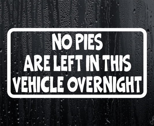 Car Sticker No Pies Are Left In Vehicle Overnight Funny Novelty Van Window Bumper Boot Door Decal