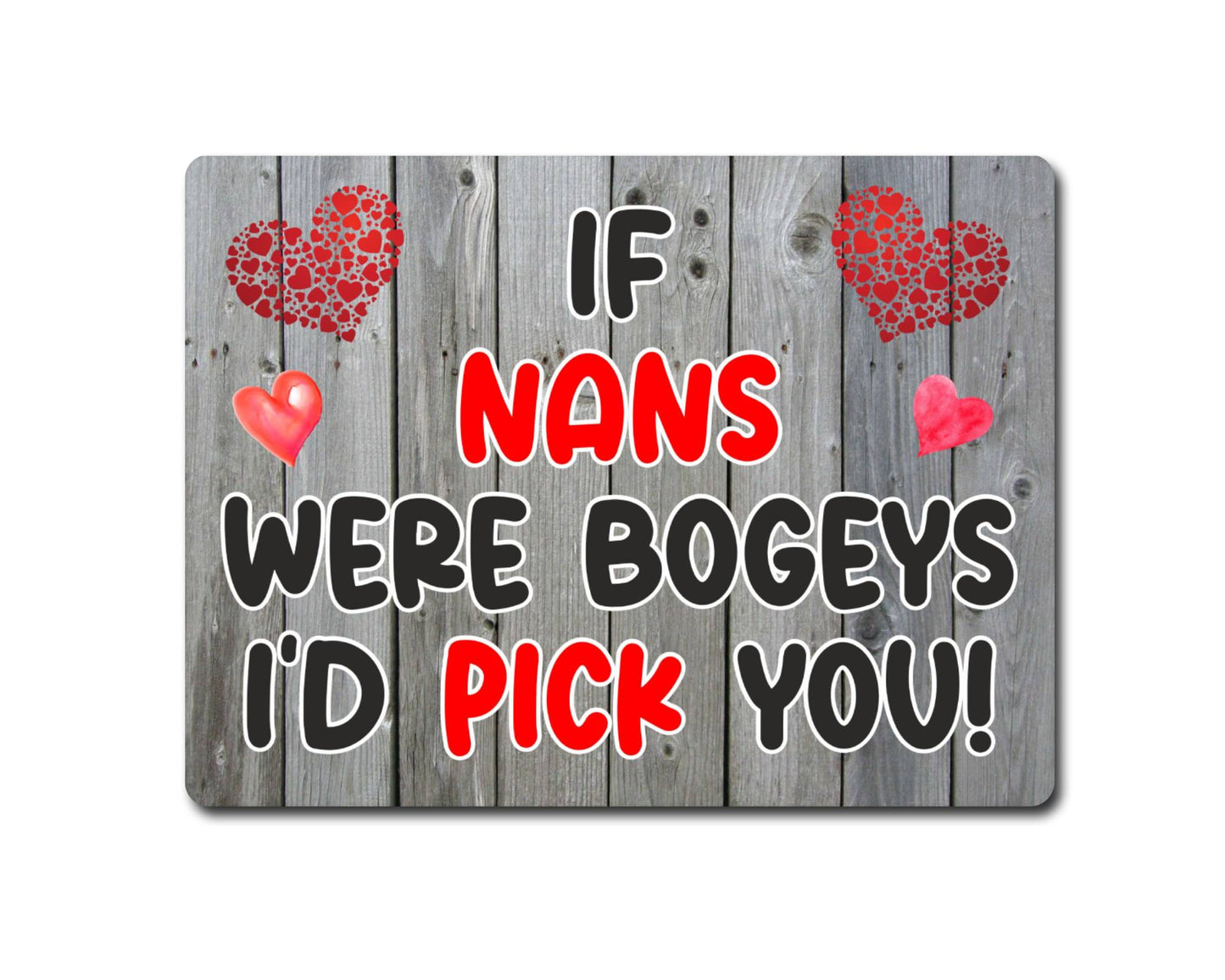 Nan Metal Sign Gift - If Nans Were Bogeys I'd Pick You - Cute Fun Novelty Aluminium Present