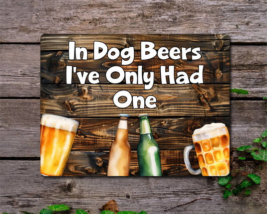 Alcohol Metal Sign Gift - In Dog Beers I've Only Had One - Cute Fun Novelty Family Drink Aluminium Present