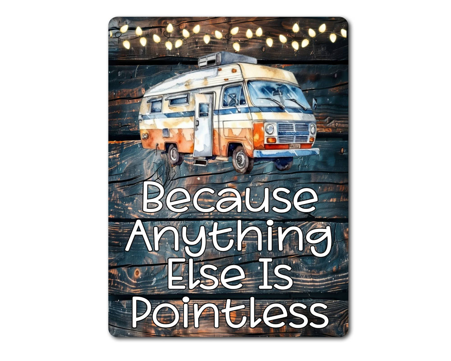 Campervan Metal Sign Gift - Because Anything Else Is Pointless - Cute Fun Novelty Family Holiday Aluminium Present