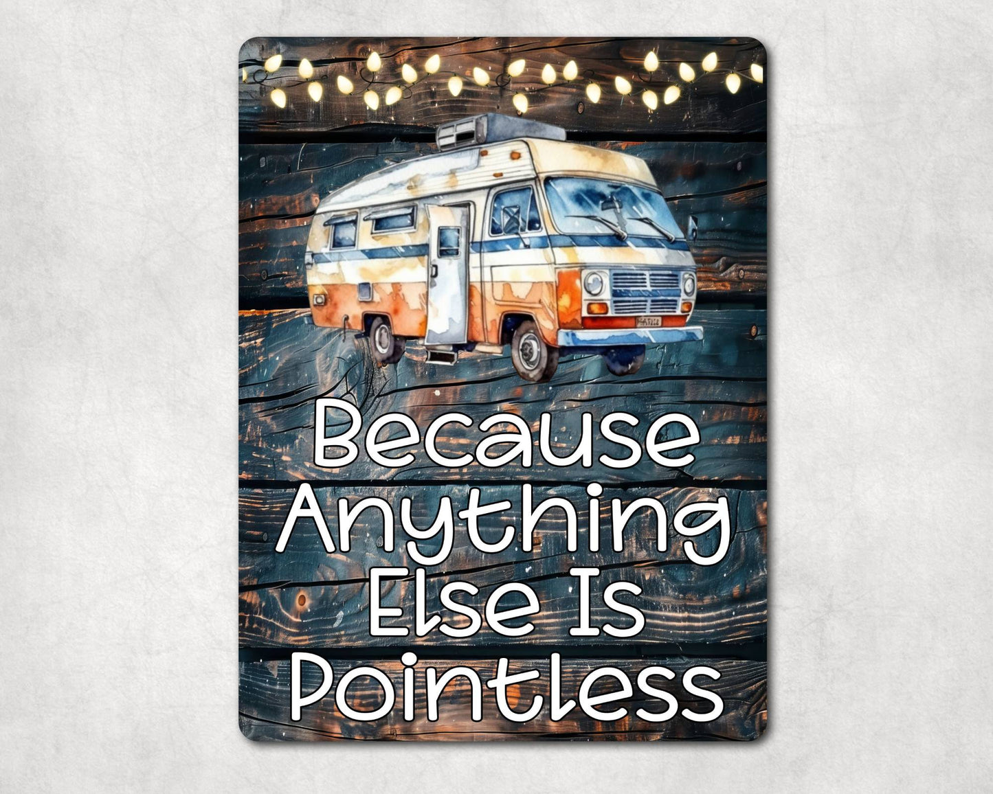 Campervan Metal Sign Gift - Because Anything Else Is Pointless - Cute Fun Novelty Family Holiday Aluminium Present