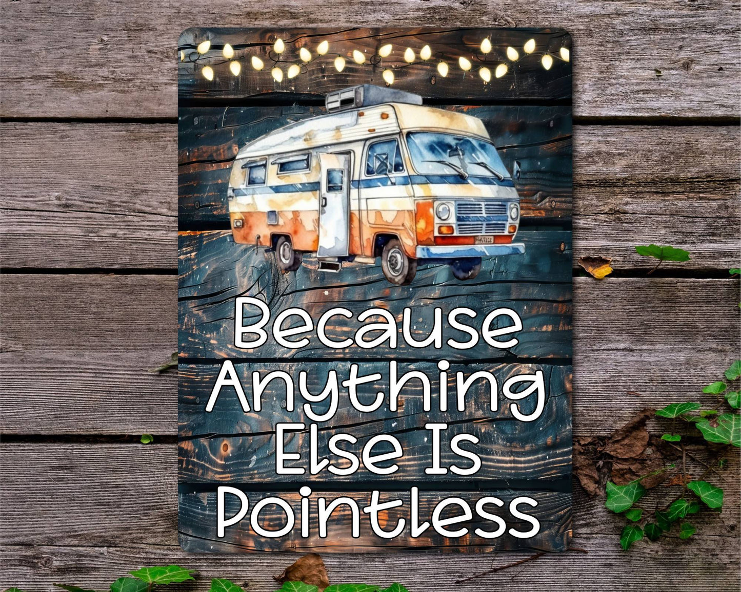 Campervan Metal Sign Gift - Because Anything Else Is Pointless - Cute Fun Novelty Family Holiday Aluminium Present