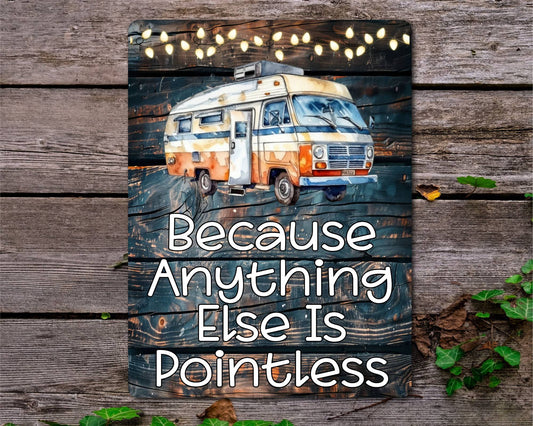Campervan Metal Sign Gift - Because Anything Else Is Pointless - Cute Fun Novelty Family Holiday Aluminium Present