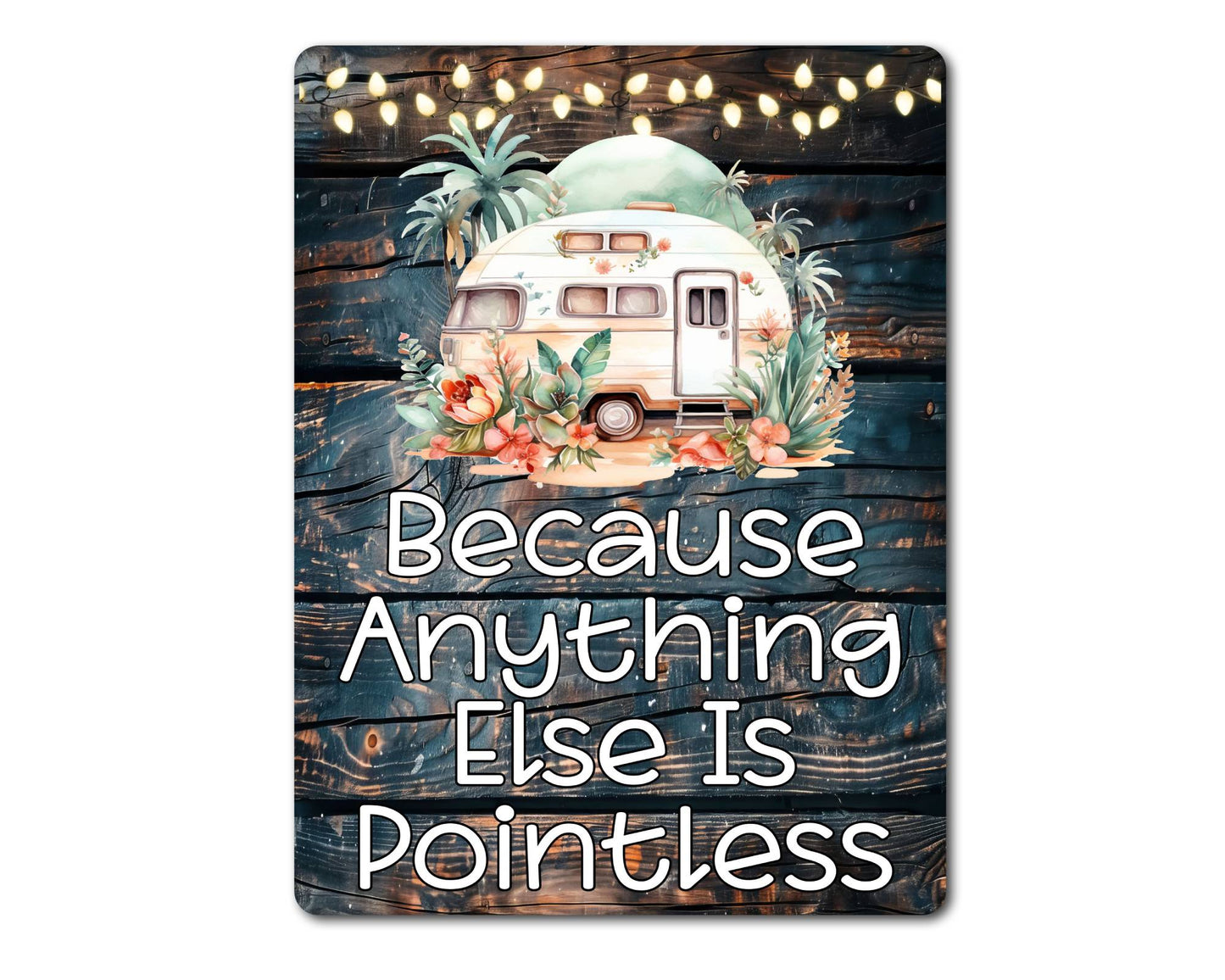 Caravan Metal Sign Gift - Because Anything Else Is Pointless - Cute Fun Novelty Family Holiday Aluminium Present