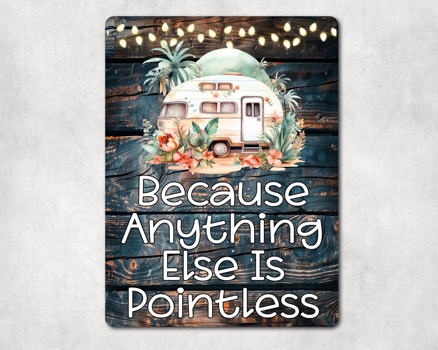 Caravan Metal Sign Gift - Because Anything Else Is Pointless - Cute Fun Novelty Family Holiday Aluminium Present