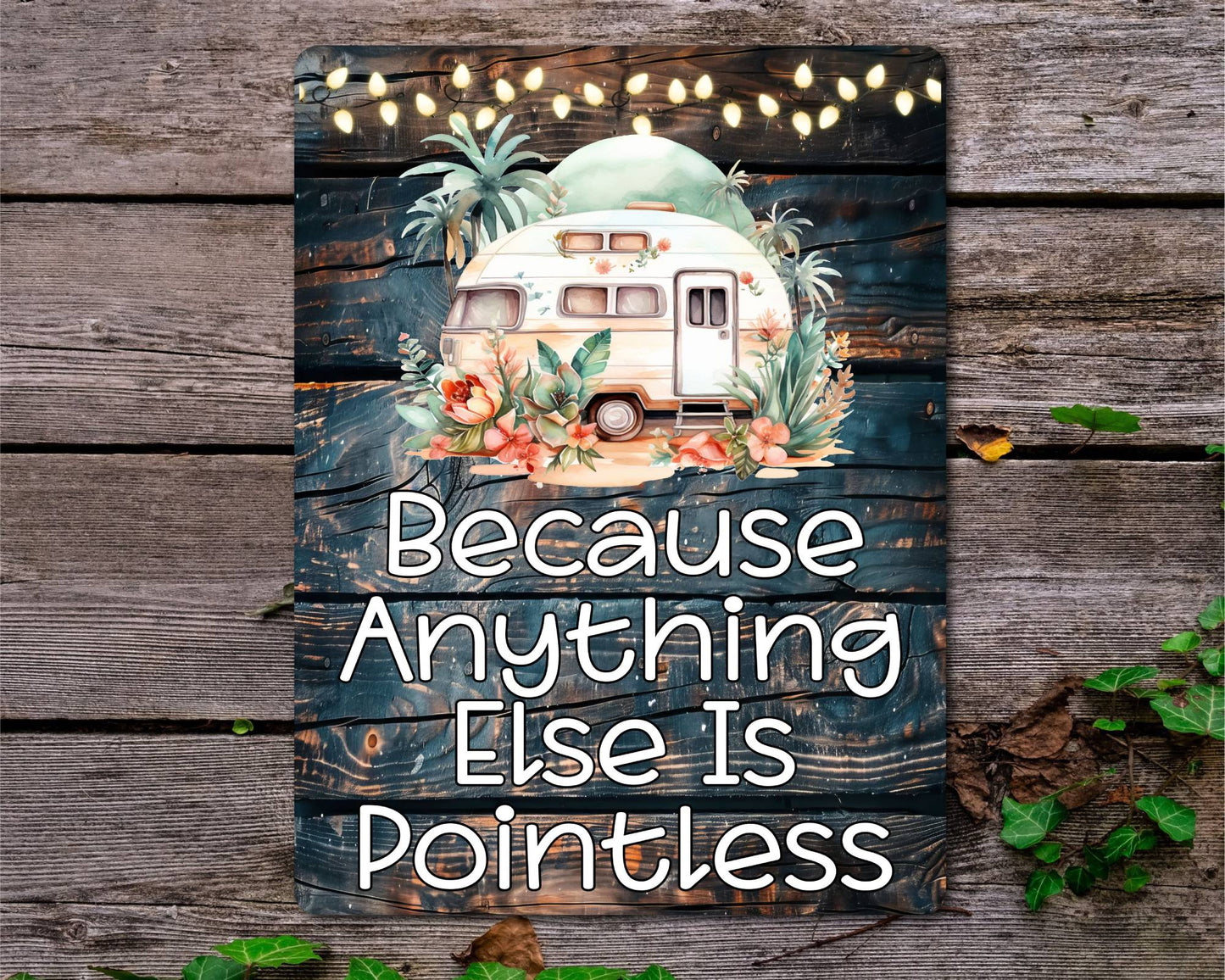 Caravan Metal Sign Gift - Because Anything Else Is Pointless - Cute Fun Novelty Family Holiday Aluminium Present