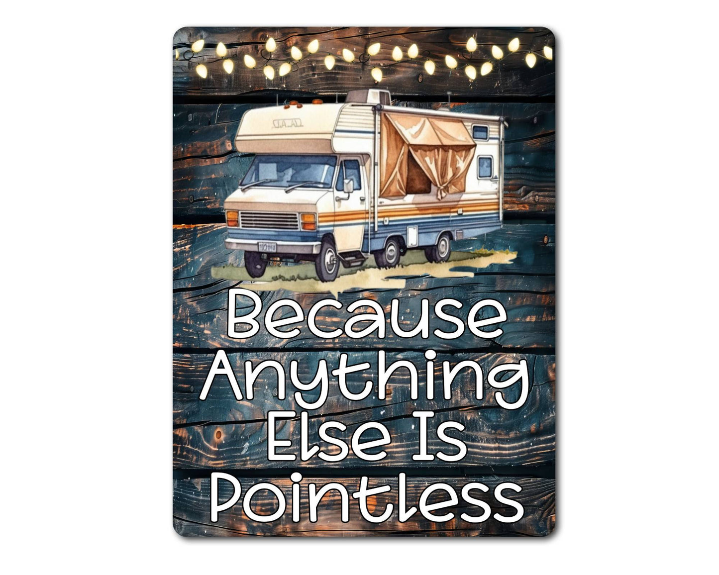 Motorhome Metal Sign Gift - Because Anything Else Is Pointless - Cute Fun Novelty Family Holiday Aluminium Present