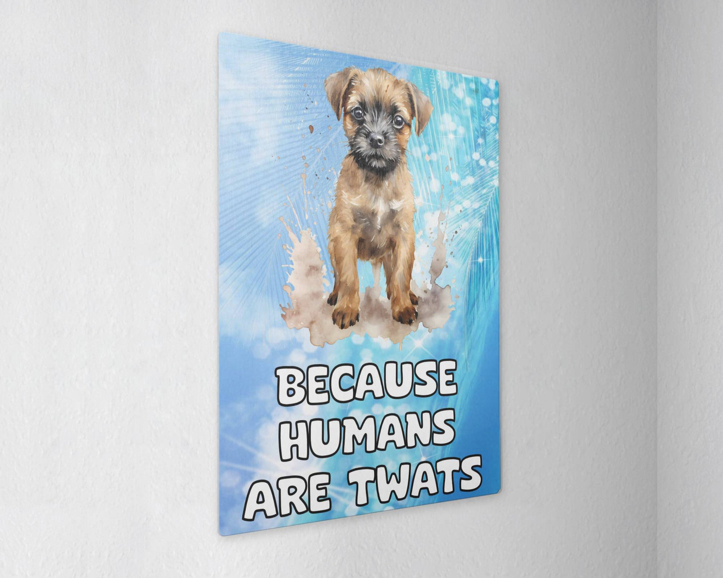 Border Terrier Metal Sign Gift - Because Humans Are Twats - Cute Fun Novelty Animal Aluminium Present