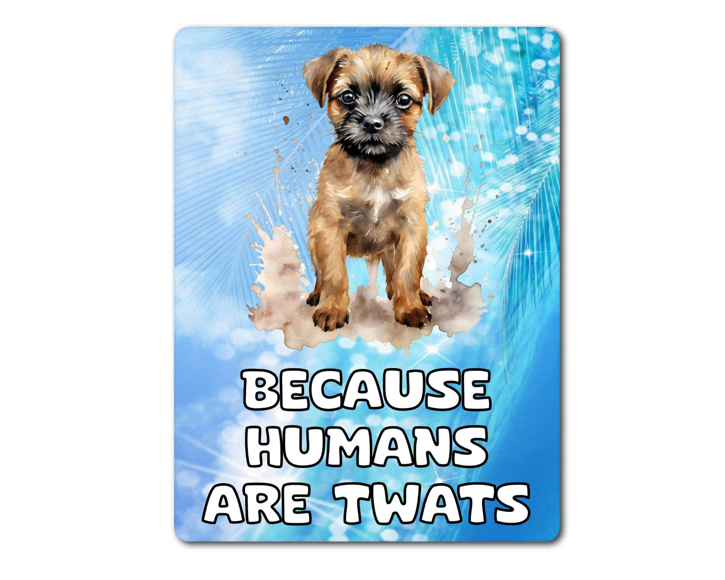 Border Terrier Metal Sign Gift - Because Humans Are Twats - Cute Fun Novelty Animal Aluminium Present
