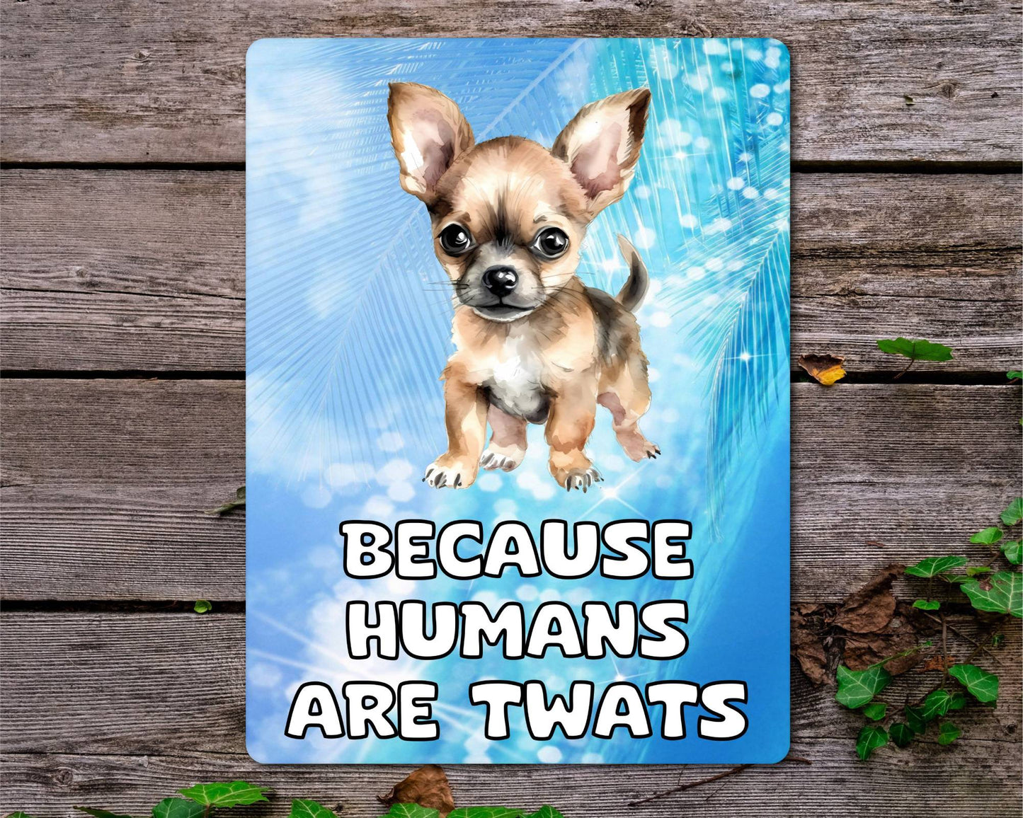 Chihuahua Metal Sign Gift - Because Humans Are Twats - Cute Fun Novelty Animal  Aluminium Present