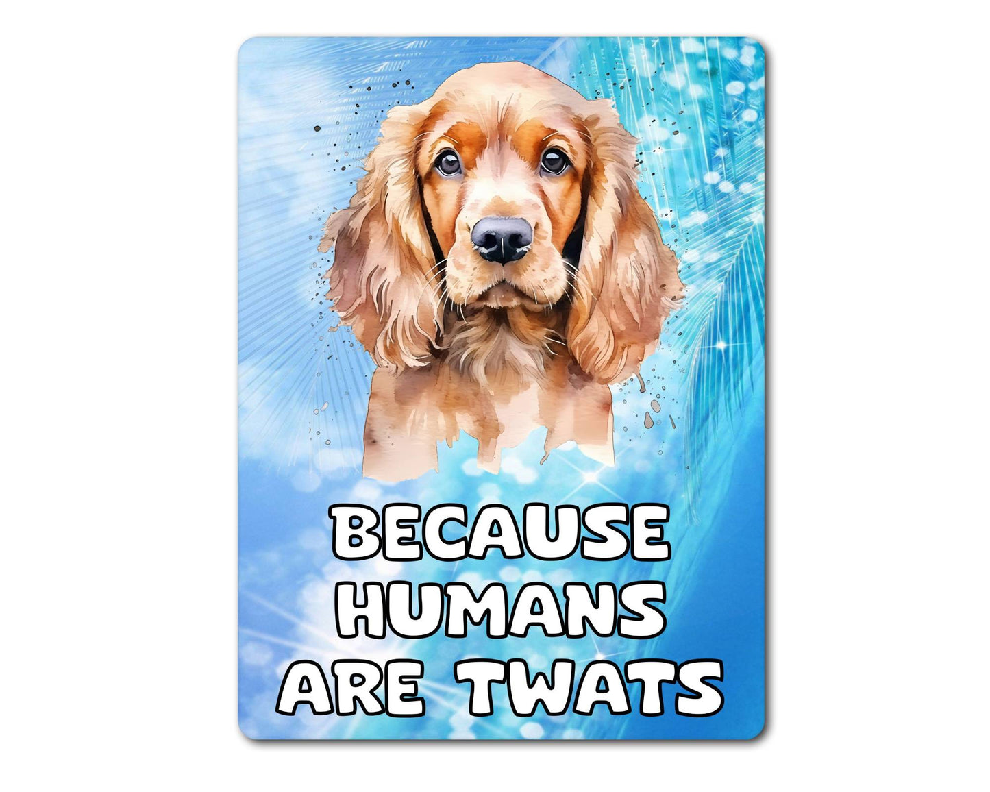 Cocker Spaniel Metal Sign Gift - Because Humans Are Twats - Cute Fun Novelty Animal  Aluminium Present