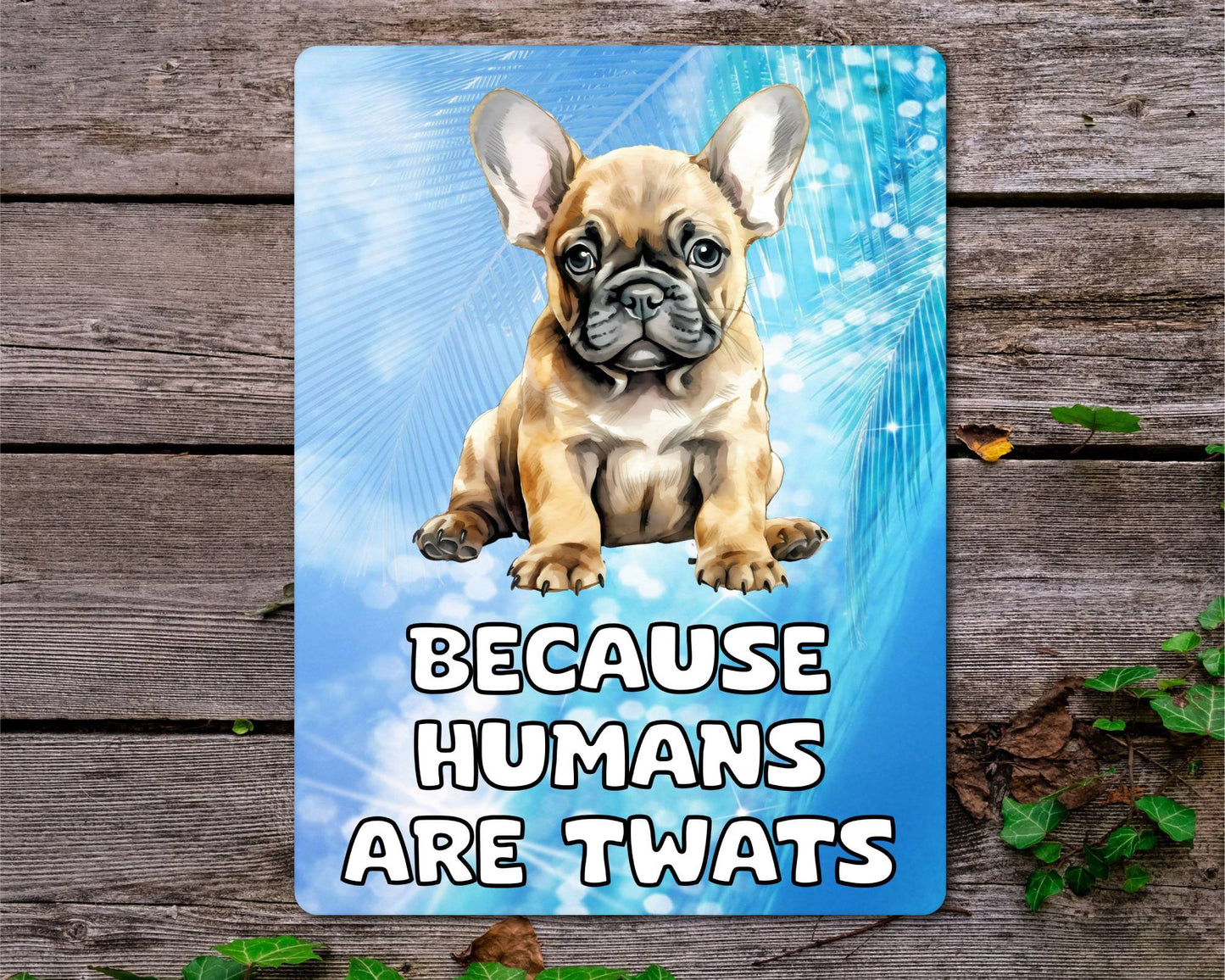 French Bulldog Metal Sign Gift - Because Humans Are Twats - Cute Fun Novelty Animal Aluminium Present