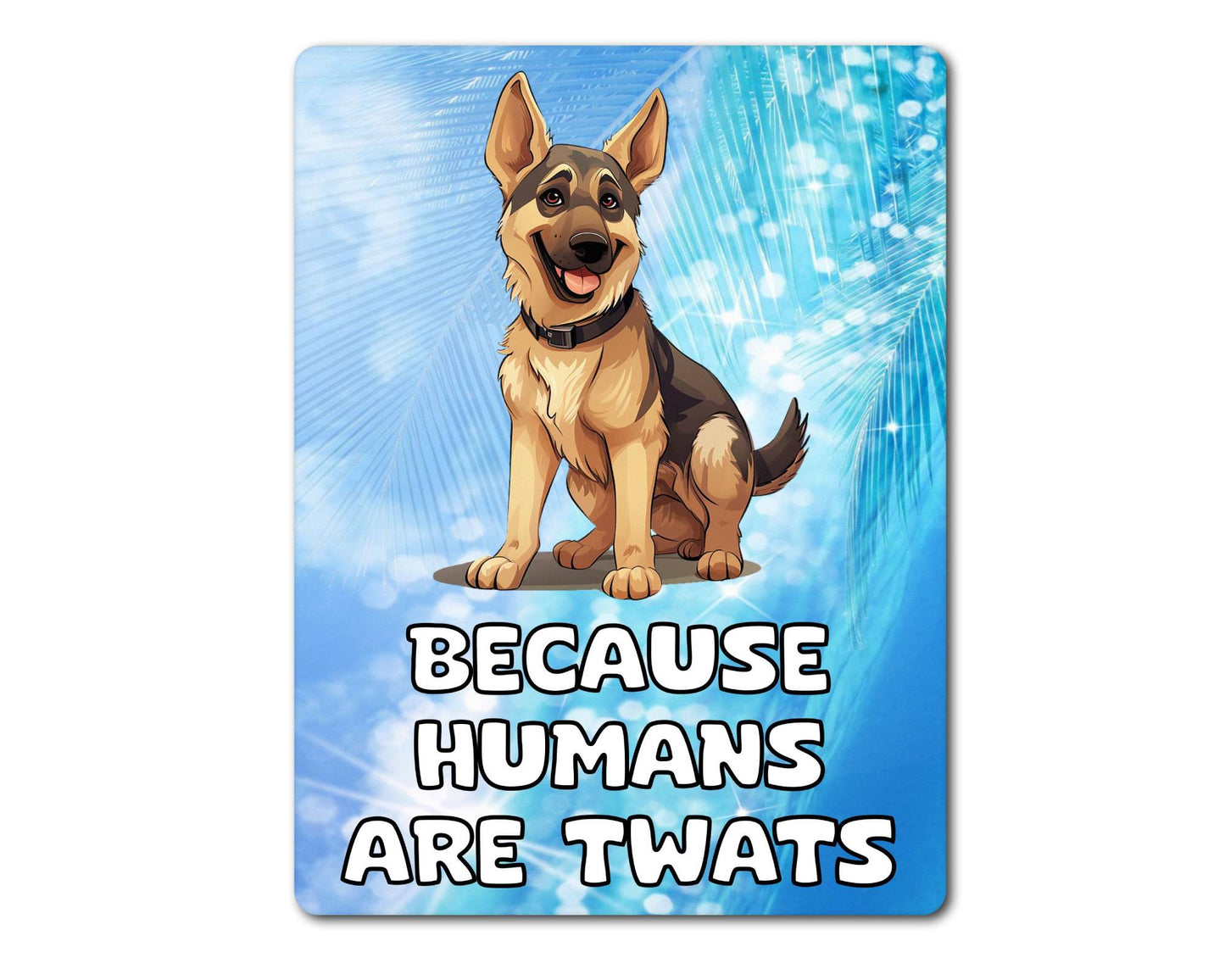 Alsatian Metal Sign Gift - Because Humans Are Twats - Cute Fun Novelty Animal Aluminium Present