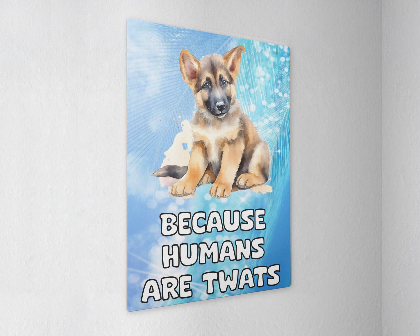 German Shepherd Metal Sign Gift - Because Humans Are Twats - Cute Fun Novelty Animal Aluminium Present