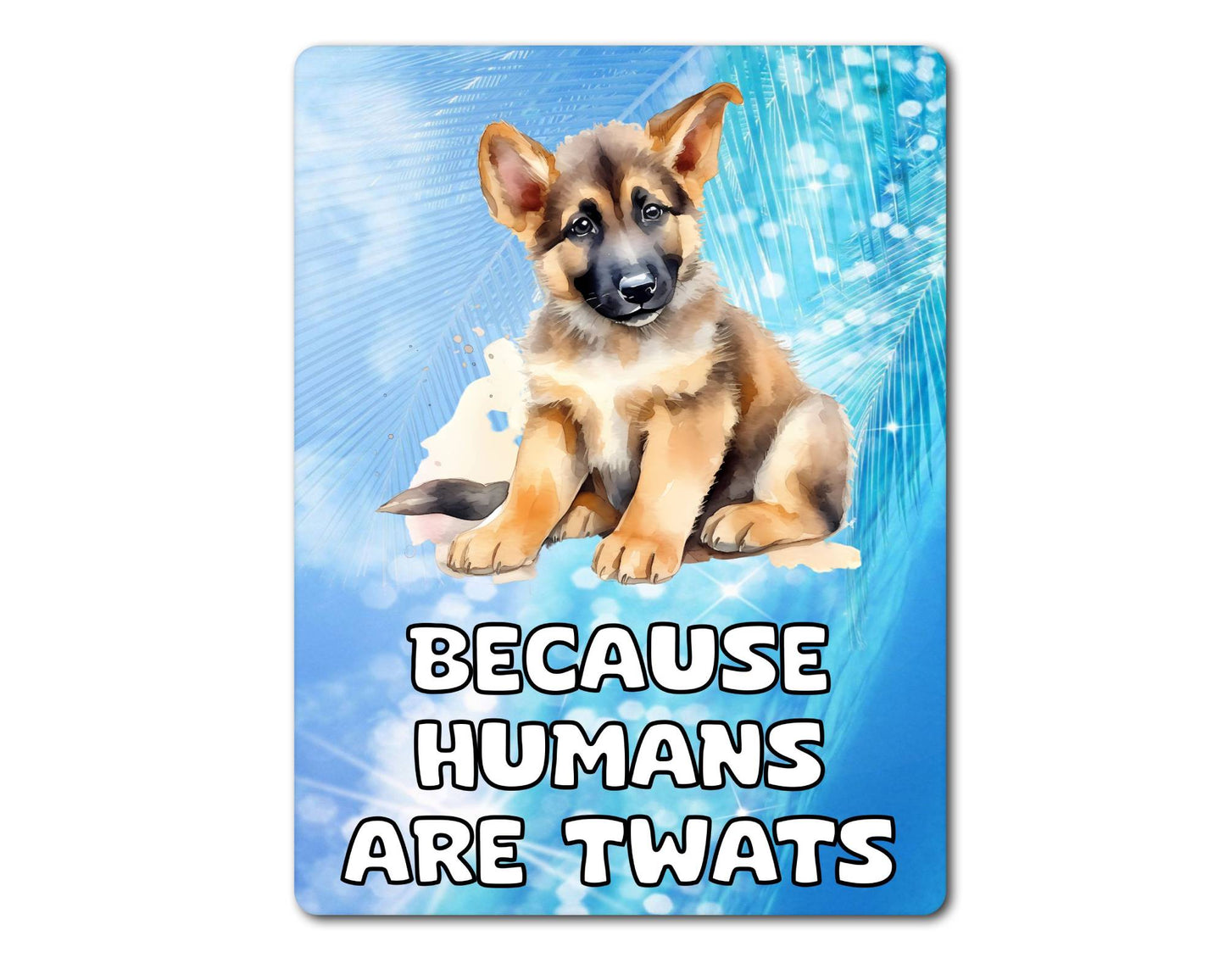 German Shepherd Metal Sign Gift - Because Humans Are Twats - Cute Fun Novelty Animal Aluminium Present