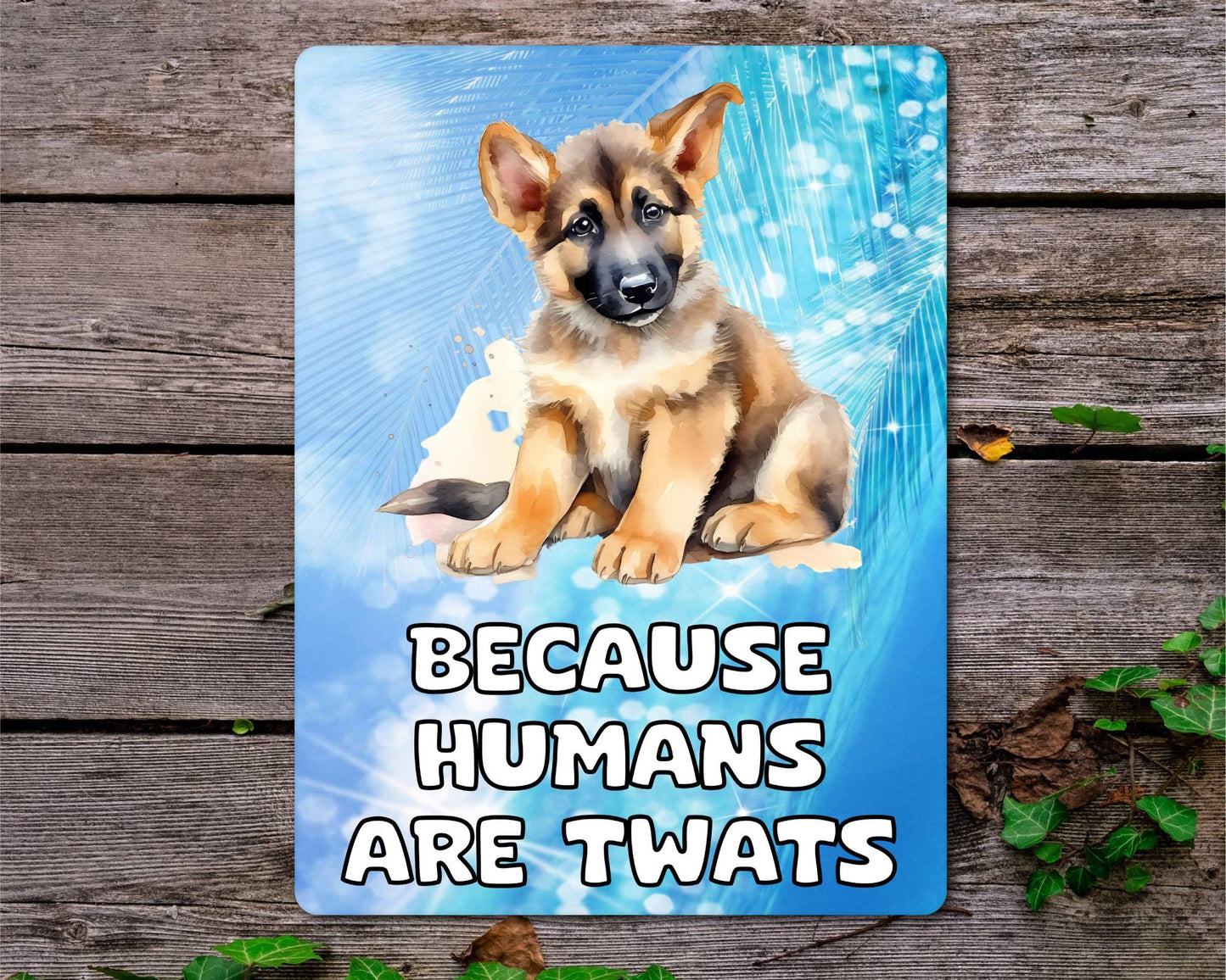 German Shepherd Metal Sign Gift - Because Humans Are Twats - Cute Fun Novelty Animal Aluminium Present