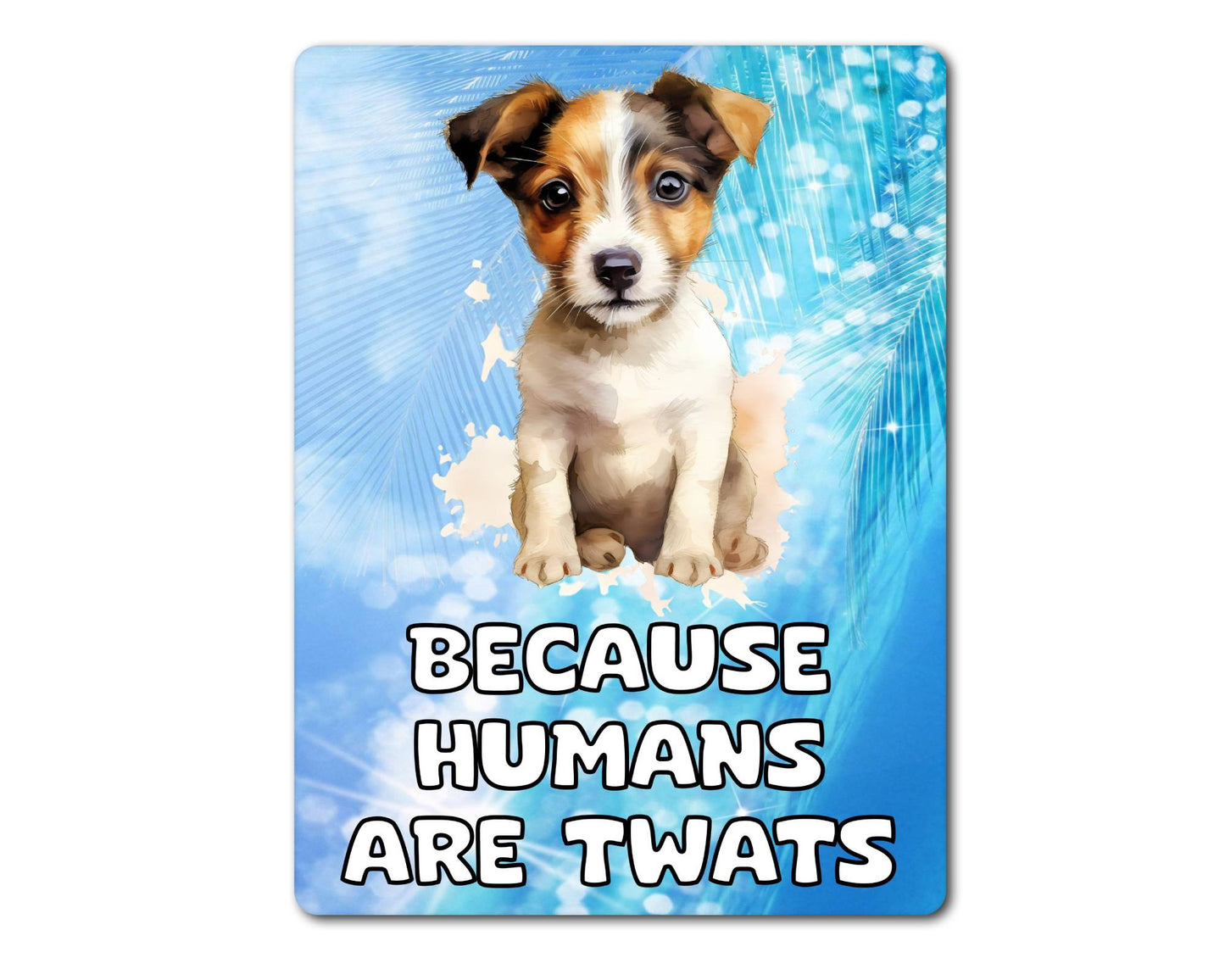 Jack Russell Metal Sign Gift - Because Humans Are Twats - Cute Fun Novelty Animal Aluminium Present