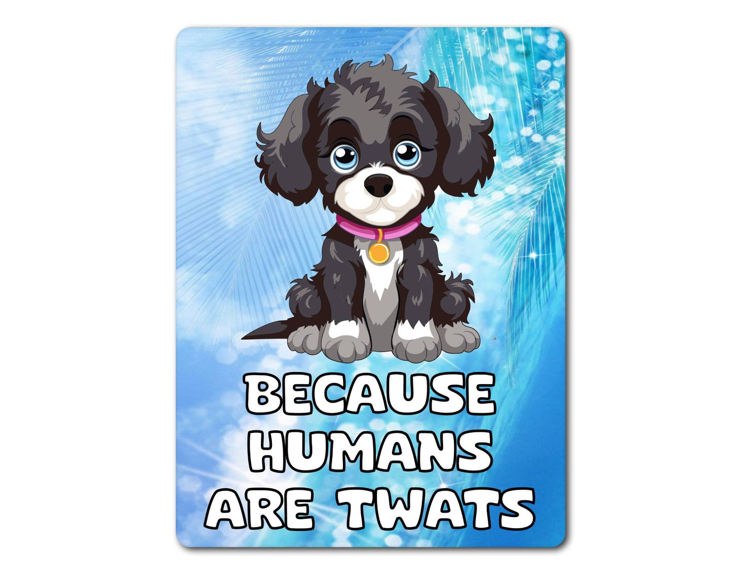 Jackapoo Metal Sign Gift - Because Humans Are Twats - Cute Fun Novelty Animal Aluminium Present