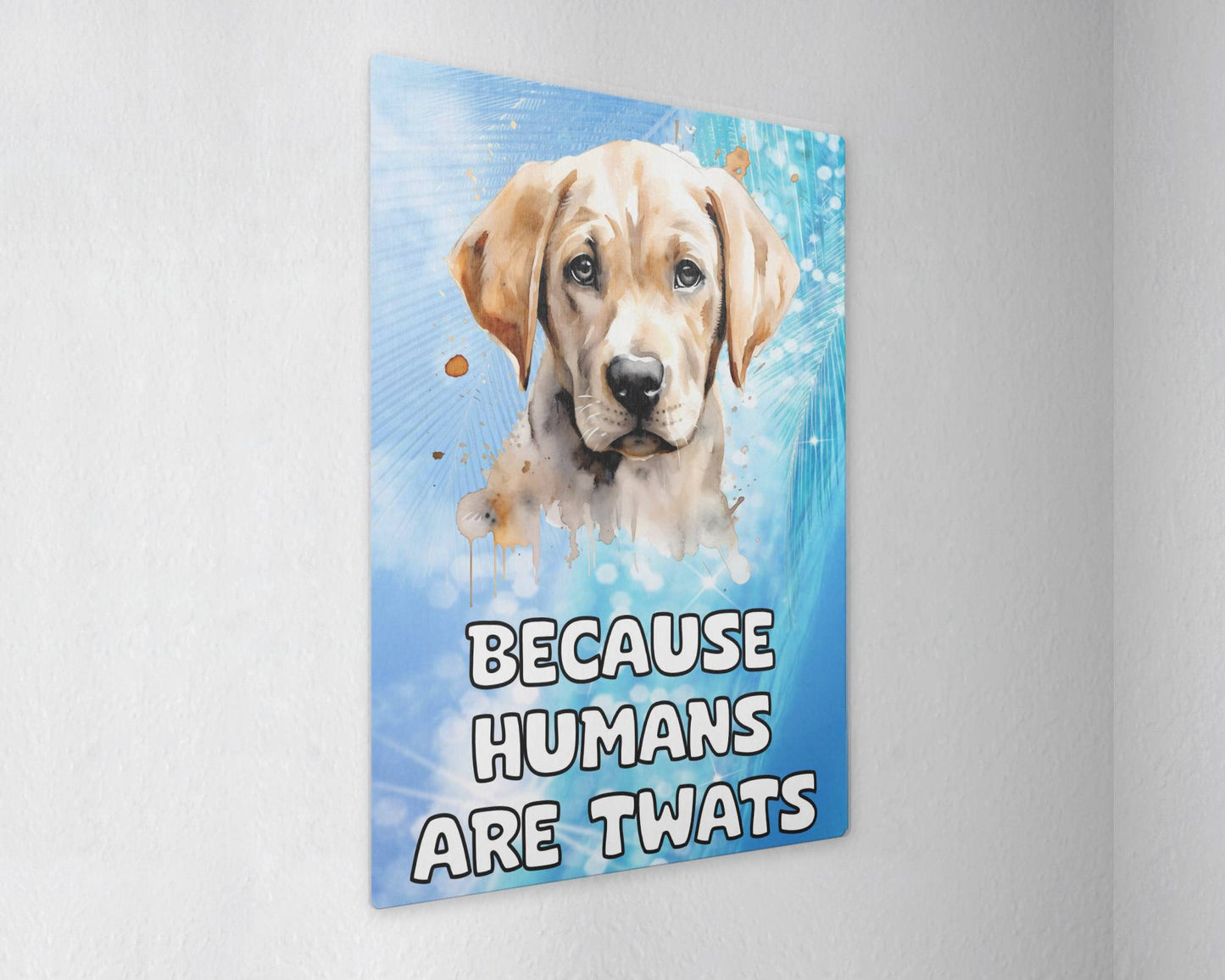 Labrador Metal Sign Gift - Because Humans Are Twats - Cute Fun Novelty Animal Aluminium Present