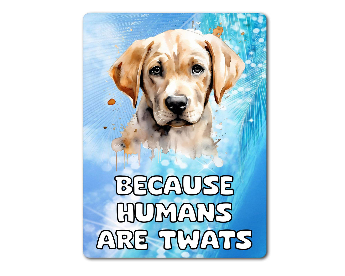 Labrador Metal Sign Gift - Because Humans Are Twats - Cute Fun Novelty Animal Aluminium Present