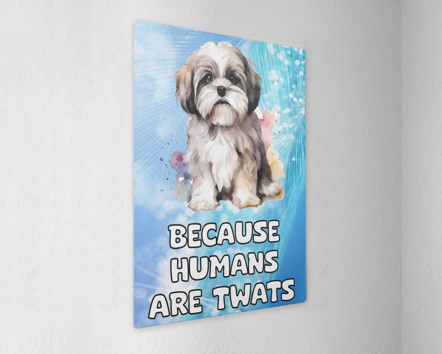 Lhasa Apso Metal Sign Gift - Because Humans Are Twats - Cute Fun Novelty Animal Aluminium Present