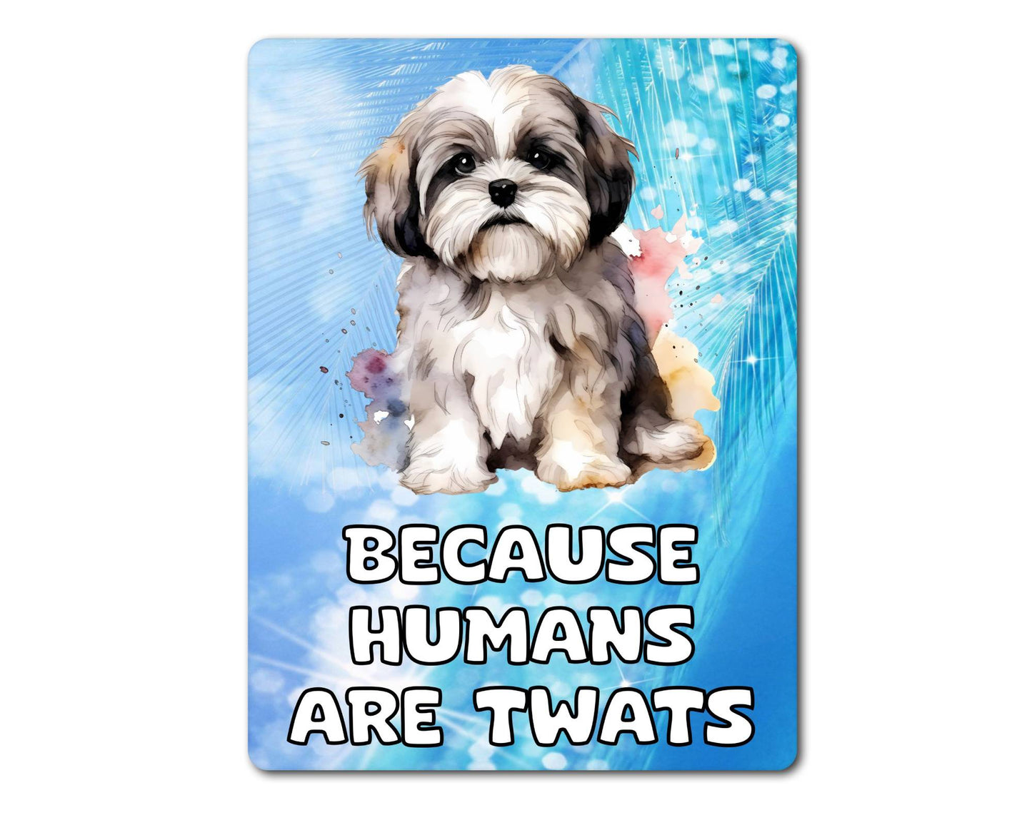 Lhasa Apso Metal Sign Gift - Because Humans Are Twats - Cute Fun Novelty Animal Aluminium Present