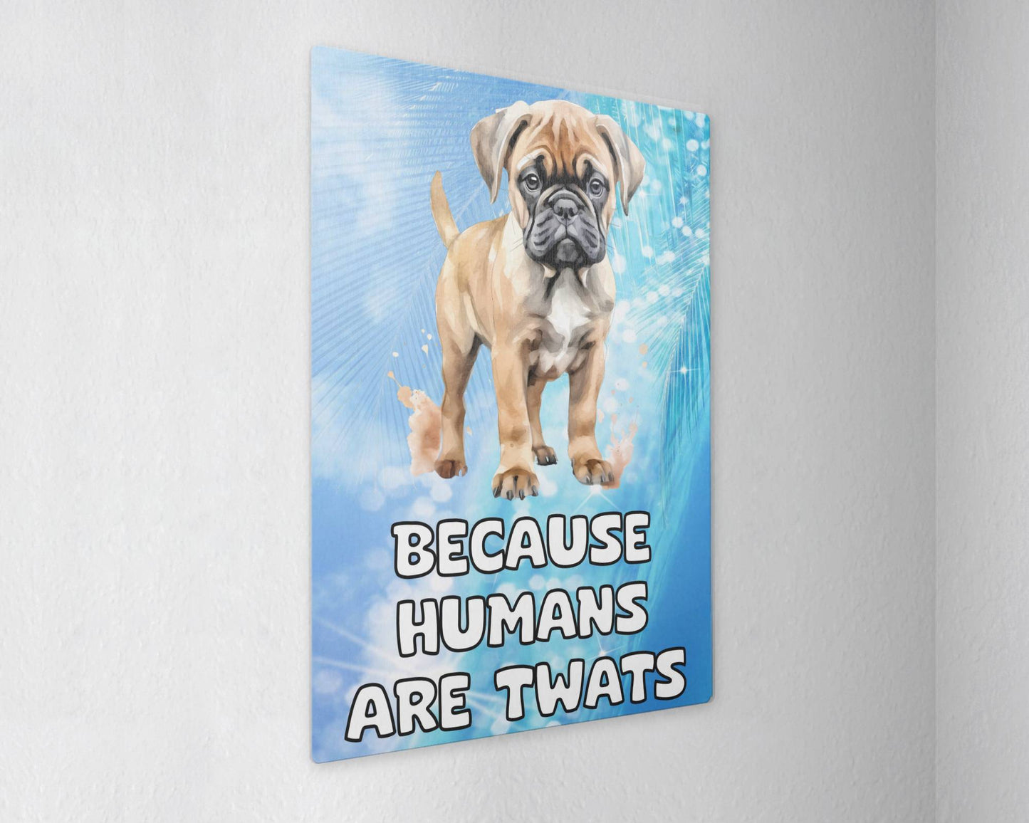 Mastiff Metal Sign Gift - Because Humans Are Twats - Cute Fun Novelty Animal Aluminium Present