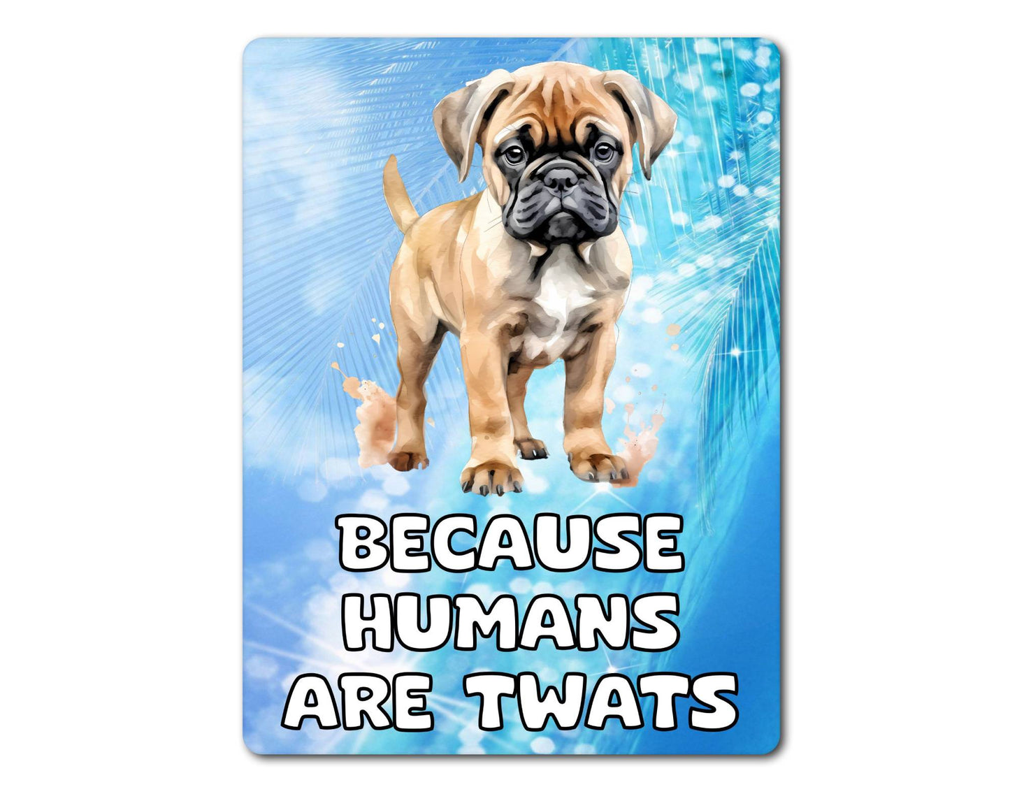 Mastiff Metal Sign Gift - Because Humans Are Twats - Cute Fun Novelty Animal Aluminium Present