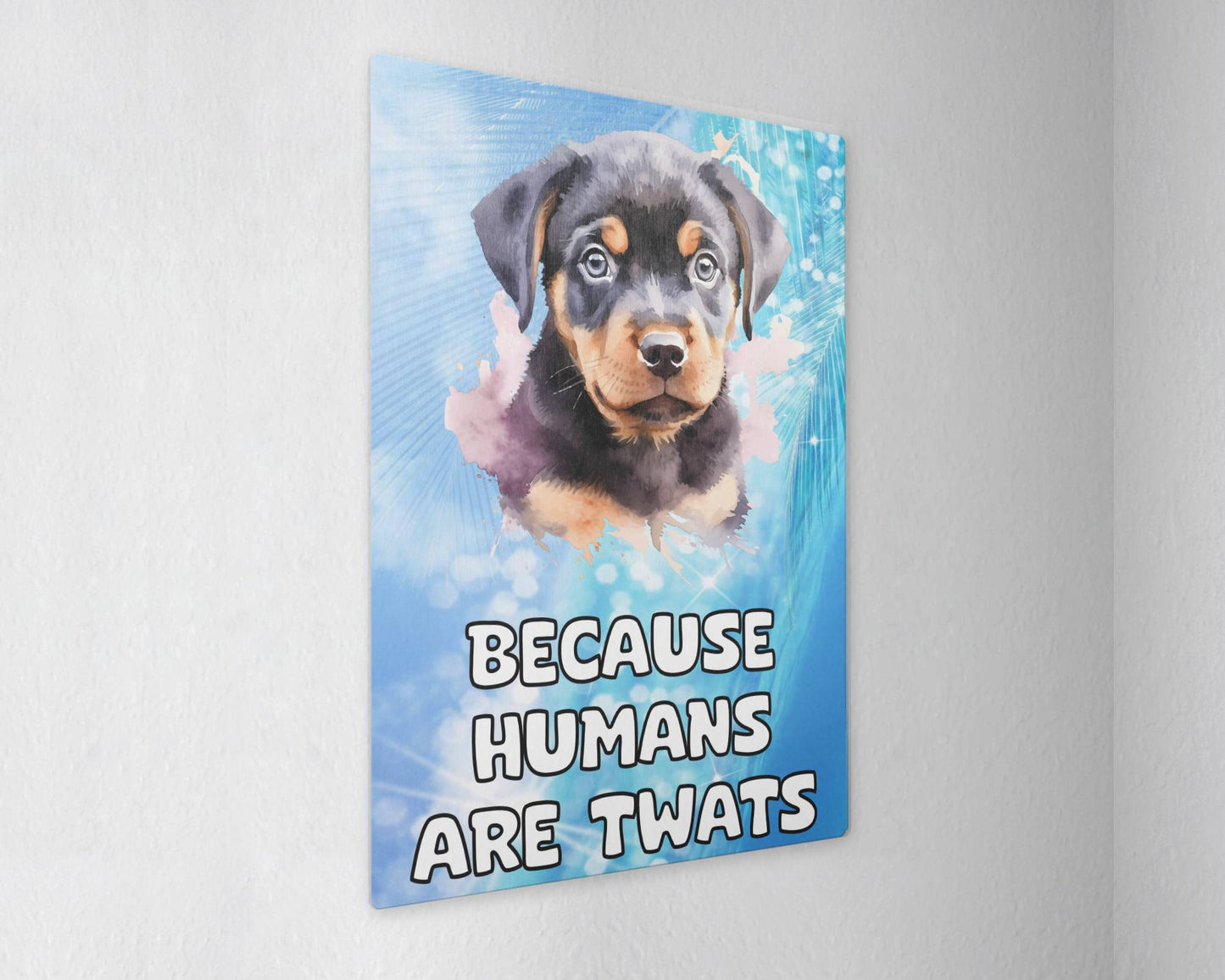 Rottweiler Metal Sign Gift - Because Humans Are Twats - Cute Fun Novelty Animal Aluminium Present